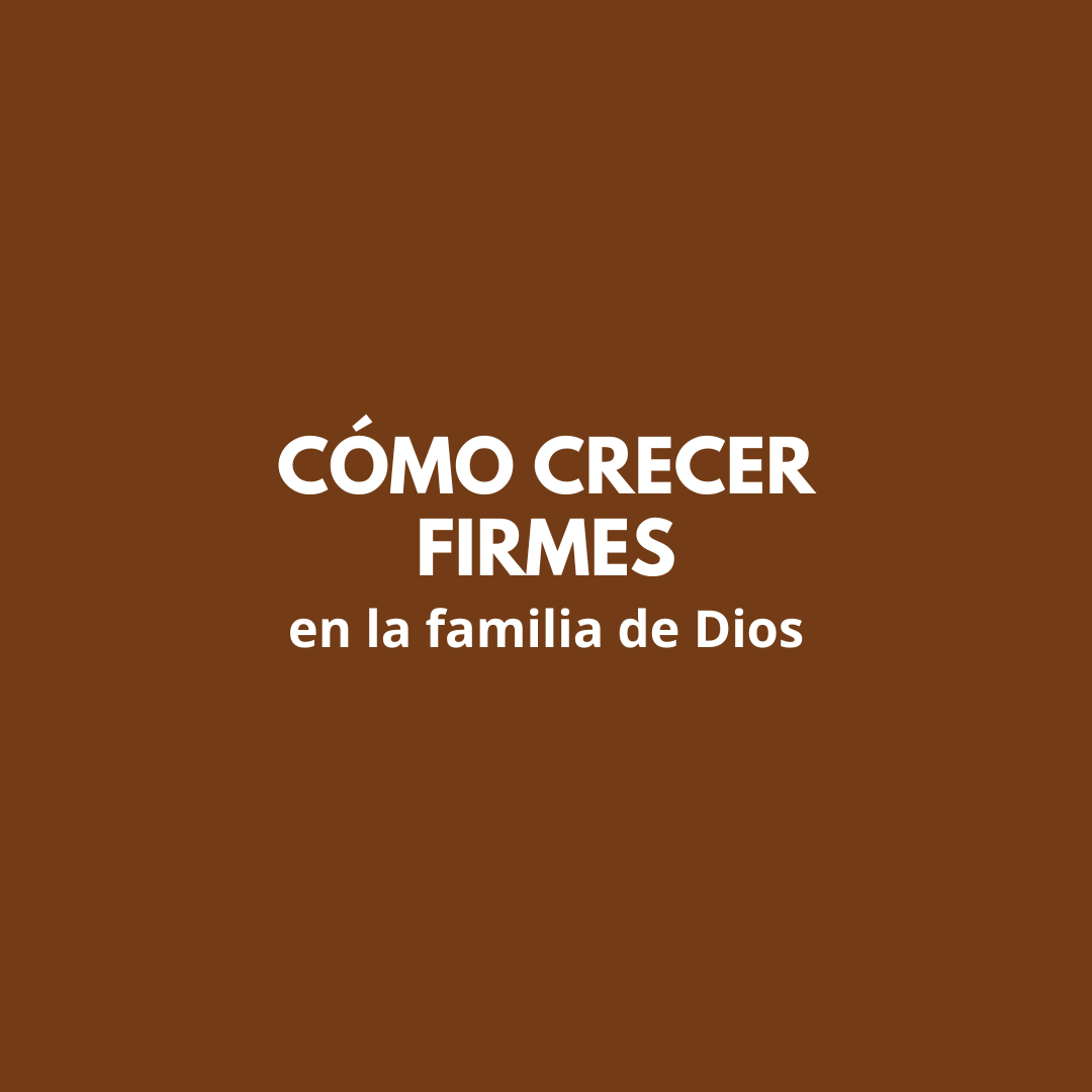 Como Crecer Firmes en la Familia de Dios